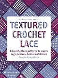 Textured Crochet Lace: 64 Crochet Lace Patterns to Create Rugs, Scarves, Beanies and More (Milner Craft Series) by 