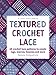 Textured Crochet Lace: 64 Crochet Lace Patterns to Create Rugs, Scarves, Beanies and More (Milner Craft Series) by 