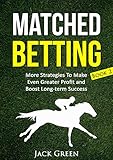 Matched Betting Book 2: More Strategies To Make Even Greater Profit and Boost Long-term Success (betting, strategy, profit, betfair, win, money) (Matched ... offers, matched bet offers, free bets) by Jack Green