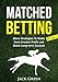 Matched Betting Book 2: More Strategies To Make Even Greater Profit and Boost Long-term Success (betting, strategy, profit, betfair, win, money) (Matched ... offers, matched bet offers, free bets) by Jack Green