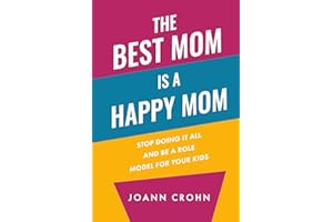 The Best Mom Is A Happy Mom: Stop Doing It All And Be a Role Model for Your Kids
