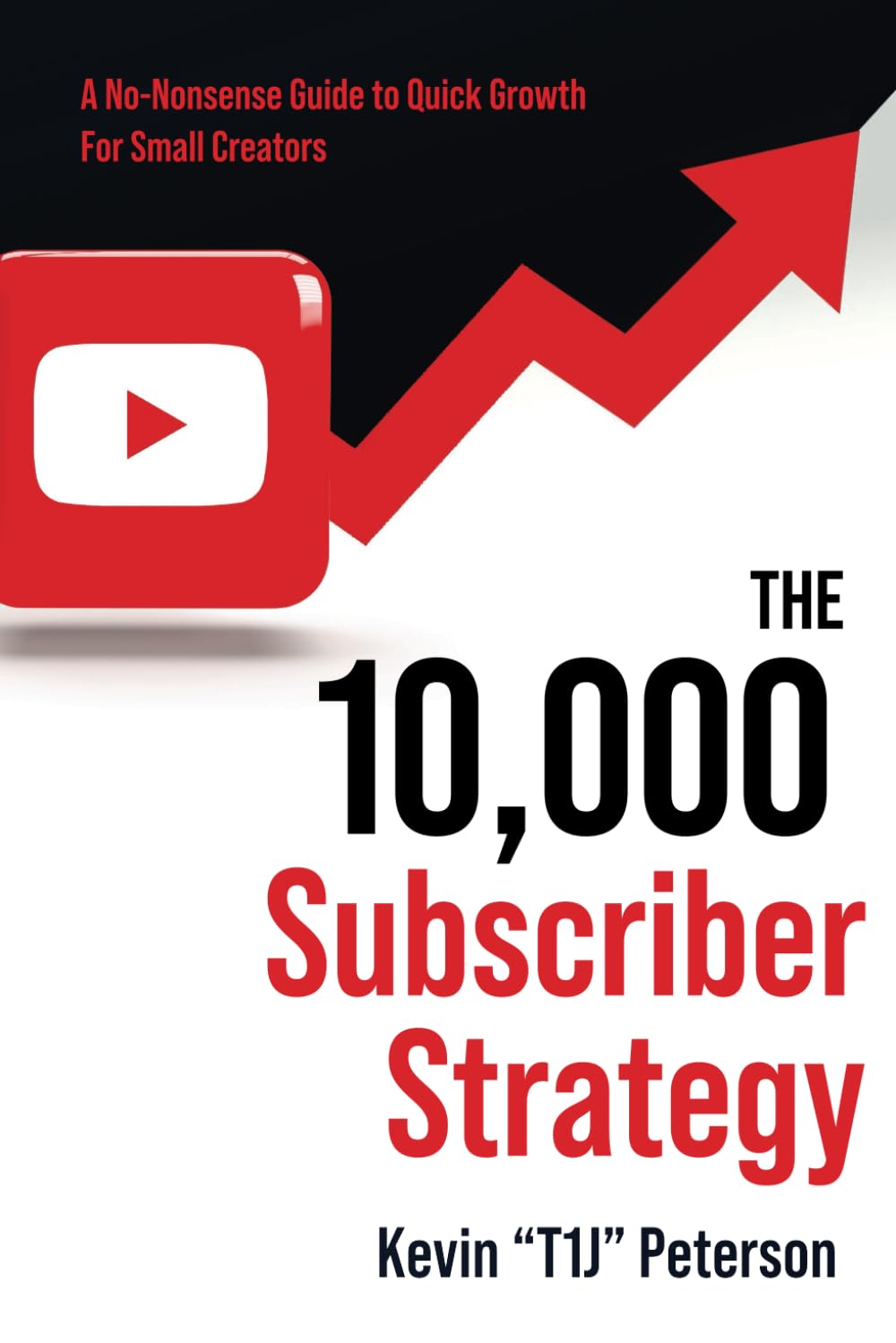 The 10,000 Subscriber Strategy: A No-Nonsense Guide to Rapid Channel Growth For Small YouTube Creators