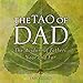The Tao of Dad: The Wisdom of Fathers Near and Far