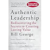 Authentic Leadership: Rediscovering the Secrets to Creating Lasting Value
