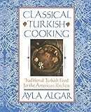 Classical Turkish Cooking: Traditional Turkish Food for the American Kitchen