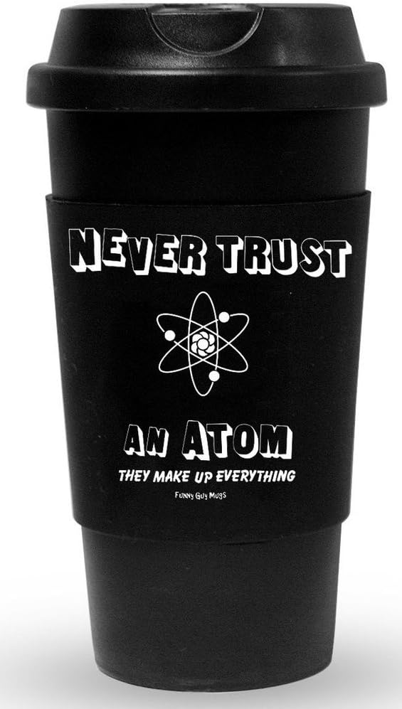 Funny Guy Mugs Never Trust an Atom They Make Up Everything Travel Tumbler With Removable Insulated Silicone Sleeve, Black, 16-Ounce