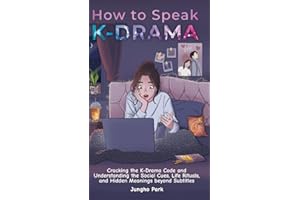 How to Speak KDRAMA: Cracking the K-Drama Code and Understanding the Social Cues, Life Rituals, and Hidden Meanings beyond Su