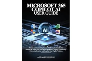 MICROSOFT 365 COPILOT AI USER GUIDE: Master AI Productivity Across Word, Excel, PowerPoint, Outlook & Teams with Real-World W