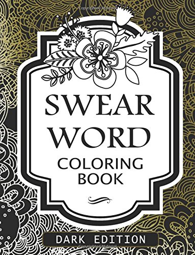 Swear words coloring book Dark Edition: Black Page Hilarious Sweary Coloring book For Fun and Stress Relief Swear words coloring book Dark Edition: Black Page Hilarious Sweary Coloring book For Fun and Stress Relief