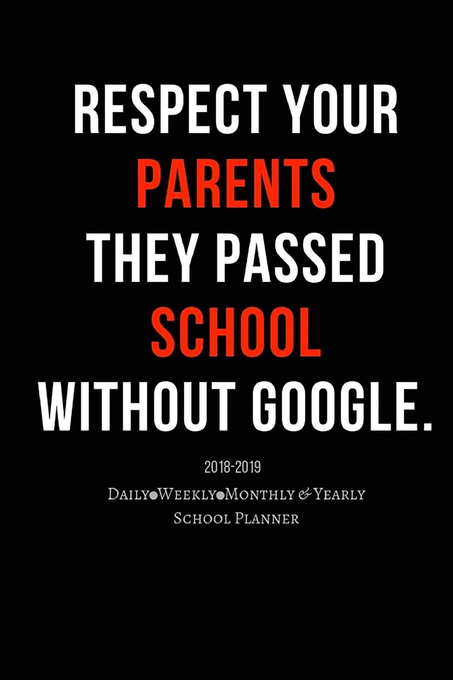 Respect Your Parents Quotes Respect Your Parents They Passed School Without Google:2018-2019 Daily  Weekly Monthly & Yearly School Planner: School Schedule Calendar Organizer  With Inspirational Quotes And Notes Pages: Life, School: 9781727383218:  Amazon.com: Books