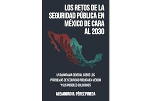Los retos de la seguridad pública en México de cara al 2030: Un panorama general sobre los problemas de seguridad pública en México y sus posibles soluciones