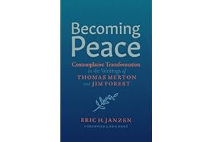 Becoming Peace: Contemplative Transformation in the Writings of Thomas Merton and Jim Forest