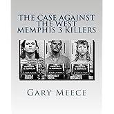 The Case Against the West Memphis 3 Killers: Condensed and revised from "Blood on Black" and "Where the Monsters Go"