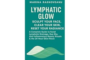 Lymphatic Glow: Sculpt Your Face, Clear Your Skin, Reset Your Radiance: A Complete Guide to Facial Lymphatic Drainage, Gua Sh