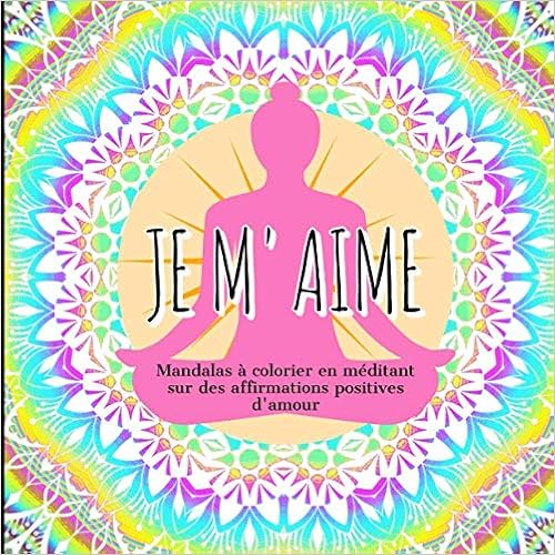 Je M Aime Mandalas A Colorier En Meditant Sur Des Affirmations Positives D Amour French Edition Zen Magalie Amazon Com Books