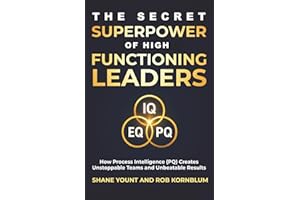 The Secret Superpower of High Functioning Leaders: How Process Intelligence (PQ) Creates Unstoppable Teams and Unbeatable Results