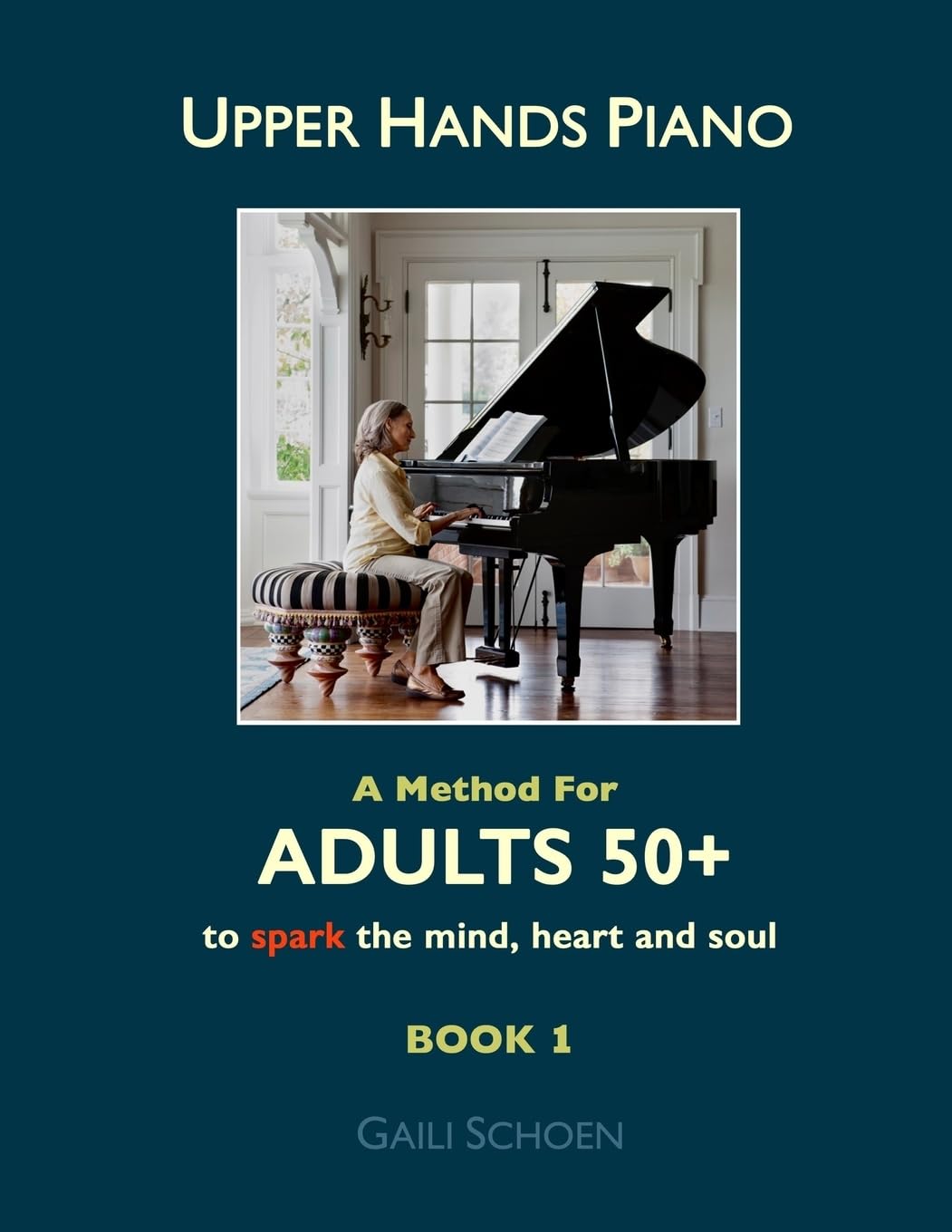 Upper Hands Piano: A Method for Adults 50+ to SPARK the Mind, Heart and Soul: Book 1: Volume 1