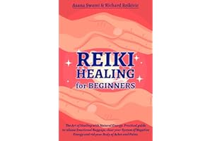 Reiki Healing for Beginners: The art of Healing with Natural Energy. Practical guide to Release Emotional baggage, clear your System of Negative ... of Aches and Pains (Body and Mind Well-being)