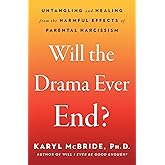 Will the Drama Ever End?: Untangling and Healing from the Harmful Effects of Parental Narcissism