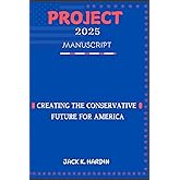 Project 2025 Manuscript: Creating the Conservative Future For America