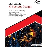 Mastering AI System Design: Architect, Build and Deploy AI Systems Using 10 Domain Driven Blueprints and Interview Strategies (English Edition)