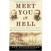 Meet You in Hell: Andrew Carnegie, Henry Clay Frick, and the Bitter Partnership That Changed America
