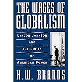 The Wages of Globalism: Lyndon Johnson and the Limits of American Power