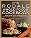 The Rodale Whole Foods Cookbook: With More Than 1,000 Recipes for Choosing, Cooking, & Preserving Natural Ingredients by Dara Demoelt