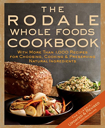 The Rodale Whole Foods Cookbook: With More Than 1,000 Recipes for Choosing, Cooking, & Preserving Natural Ingredients by Dara Demoelt