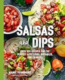 Salsas and Dips: Over 101 Recipes for the Perfect Appetizers, Dippables, and Crudités (The Art of E