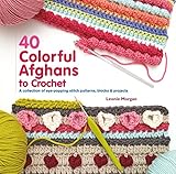 40 Colorful Afghans to Crochet: A Collection of Eye-Popping Stitch Patterns, Blocks & Projects (Knit & Crochet) by 