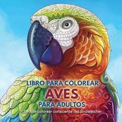 Libro para Colorear Aves para Adultos: Libro de colorear consciente del Birdwatcher Libro para Colorear Aves para Adultos: Libro de colorear consciente del Birdwatcher