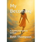 My Becoming: A Journey from pain to purpose