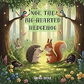 Noe, the Big-Hearted Hedgehog: A heartwarming illustrated story about kindness, courage, and friendship — the perfect bedtime book for children ages 3 to 7.