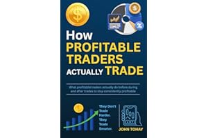 How Profitable Traders Actually Trade: What profitable traders actually do before during and after trades to stay consistentl