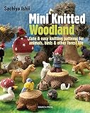 Mini Knitted Woodland: Cute & easy knitting patterns for animals, birds and other forest life by Sachiyo Ishii