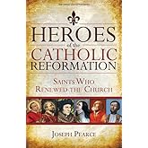 Heroes of the Catholic Reformation: Saints Who Renewed the Church