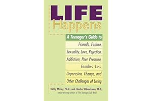 Life Happens: A Teenager's Guide to Friends, Sexuality, Love, Rejection, Addiction, Peer Press ure, Families, Loss, Depression, Change & Other Challenges of Living