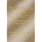 Thrivewell Core Philosophy: A GUIDE TO RETURNING TO YOUR TRUE SELF