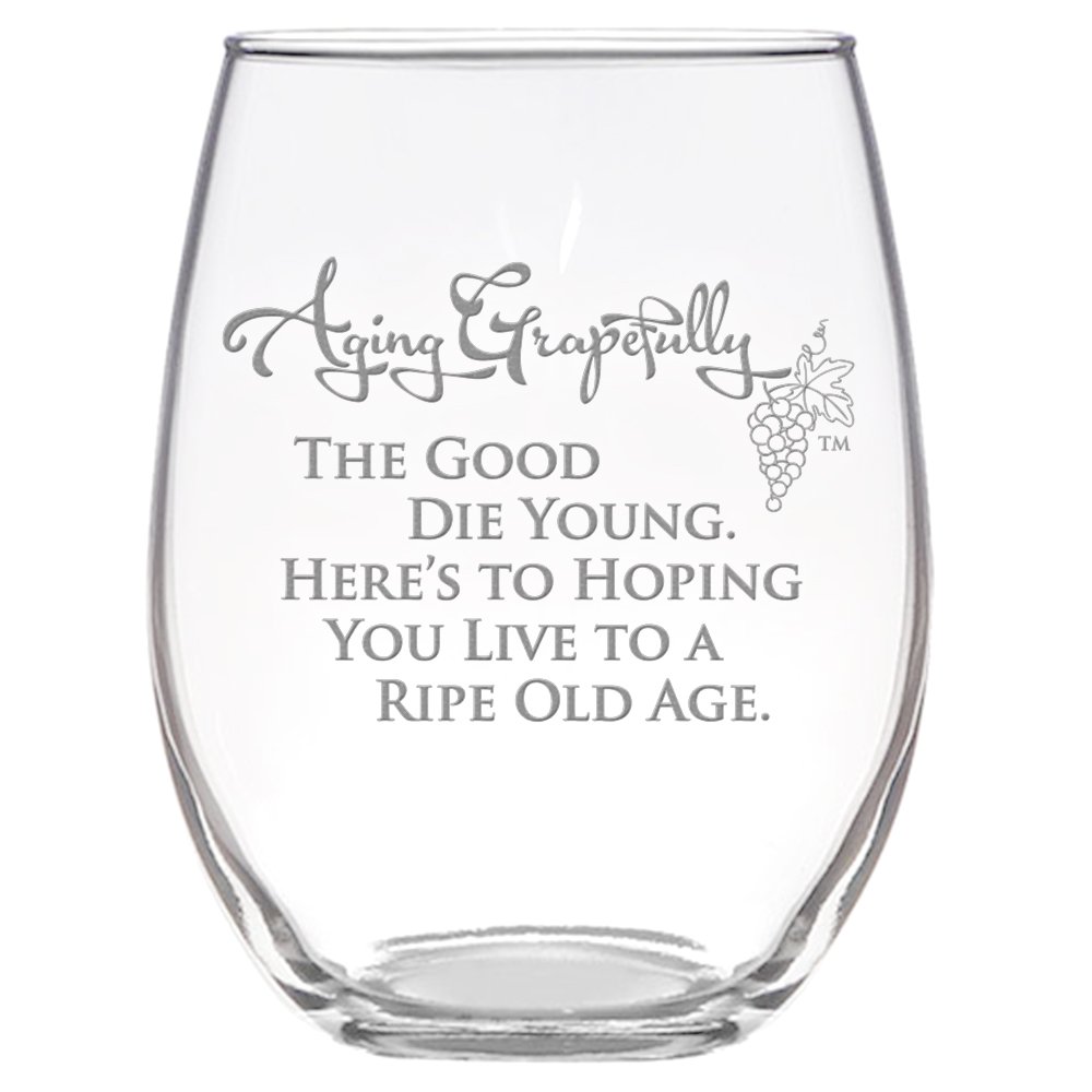 Aging Grapefully 21oz Etched Stemless Wine Glass (The Good Die Young. Here\'s to...)