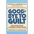 Good-Bye to Guilt: Releasing Fear Through Forgiveness
