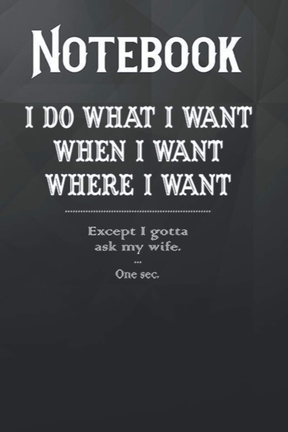 Composition Notebook, Journal Notebook: Mens I Do What I Want When I Want Ask My Wife Funny Men 6'' x 9'', 100 Pages, Soft Cover, Matte Finish for Daily Journal, Diary, and Gift
