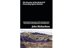 The Doctrine of the Method of Proceeding Against Heretics: A Handbook for Inquisitors of Heretical Depravities such as those 