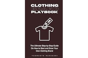 Clothing Brand Playbook: How to Start and Grow Your Own Clothing Brand: The Ultimate Step-by-Step Guide On Idea & Planning, Garment Blanks, Design, Manufacturing and More..