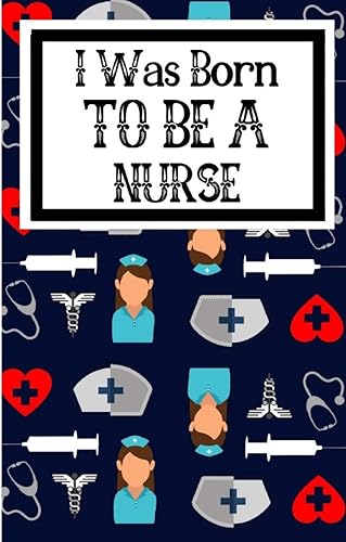 Download I Was Born To Be A Nurse: Useful Nursing Students Notebook For All Nurses In Training PDF