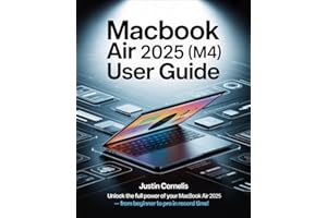 MacBook Air 2025 (M4) User Guide: The Complete Beginner-to-Expert Manual with Step-by-Step Tutorials to Navigate macOS, Unloc