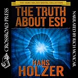 The Truth about ESP: What It Is, How It Works, and How You Develop It by 