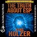 The Truth about ESP: What It Is, How It Works, and How You Develop It by 