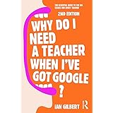 Why Do I Need a Teacher When I've got Google?: The essential guide to the big issues for every teacher