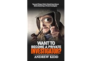 Want to Become a Private Investigator?: Tips and Things I Wish I Would Have Known Before Becoming a Private Investigator